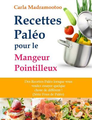 Recettes Pal�o pour le Mangeur Pointilleux: Des Recettes Pal�o lorsque vous voulez essayer quelque chose de diff�rent !
