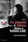 As Pessoas Felizes Lêem e Bebem Café by Agnès Martin-Lugand