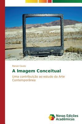 A Imagem Conceitual: Uma contribuição ao estudo da Arte Contemporânea (Portuguese Edition)