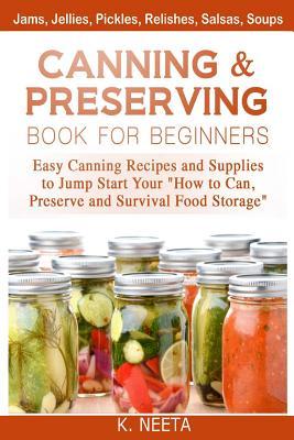 Canning and Preserving Book for Beginners: Easy Canning Recipes and Supplies to Jump Start Your "How to Can, Preserve and Survival Food Storage