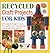 Recycled Craft Projects For Kids: 50 Fantastic Things to Make From Junk, Shown Step by Step in Over 400 Photographs