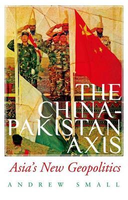 The China-Pakistan Axis: Asia's New Geopolitics (Hardcover)