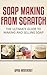 Soap Making from Scratch: The Ultimate Guide to Making and Selling Soap