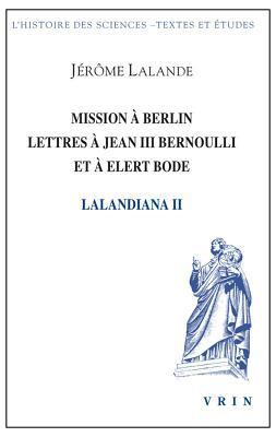 Mission a Berlin Lettres a Jean III Bernoulli Et a Elert Bode (Histoire Des Sciences - Textes) (French Edition)