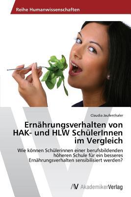 Ernährungsverhalten von HAK- und HLW SchülerInnen im Vergleich: Wie können Schülerinnen einer berufsbildenden höheren Schule für ein besseres ... sensibilisiert werden? (German Edition)