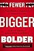 Fewer, Bigger, Bolder: From...