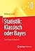 Statistik: Klassisch oder Bayes: Zwei Wege im Vergleich (Springer-Lehrbuch) (German Edition)