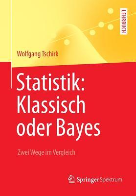 Statistik: Klassisch oder Bayes: Zwei Wege im Vergleich (Springer-Lehrbuch) (German Edition)