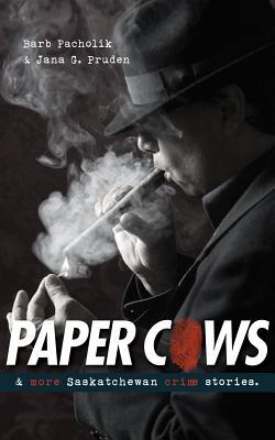 Paper Cows & Other Saskatchewan Crime Stories (Trade Books based in Scholarship)
