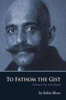 To Fathom the Gist: Volume II the Arch-Absurd (Paperback)