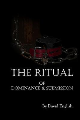 The Ritual of Dominance & Submission: A Guide to High Protocol Dominance & Submission (Paperback)