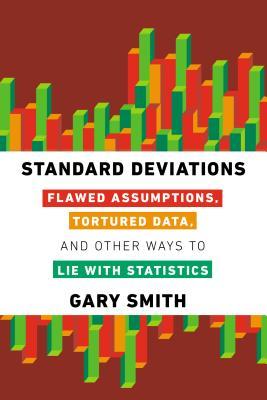 Standard Deviations: Flawed Assumptions, Tortured Data, and Other Ways to Lie with Statistics (Hardcover)