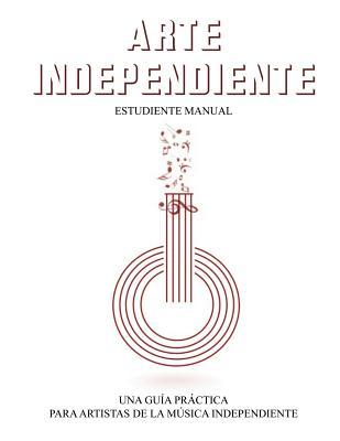Arte Indenpendiente: Estudiante Manual; a How-to Guide for Music Artists