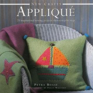New Crafts: Applique: 25 Inspirational Sewing Projects Shown Step By Step