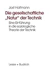 Die gesellschaftliche Natur der Technik: Eine Einführung in die soziologische Theorie der Technik Die gesellschaftliche Natur der Technik: Eine Einführung in die soziologische Theorie der Technik