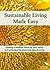 Sustainable Living Made Easy: Creating a Healthier Future for Your Family and Protecting the Planet One Step at a Time