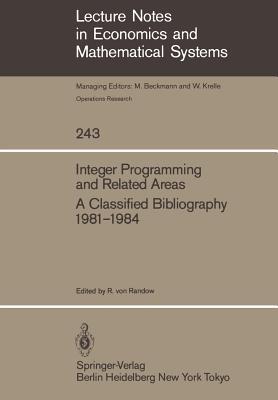 Integer Programming and Related Areas: A Classified Bibliography 1981–1984 (Lecture Notes in Economics and Mathematical Systems, 243)