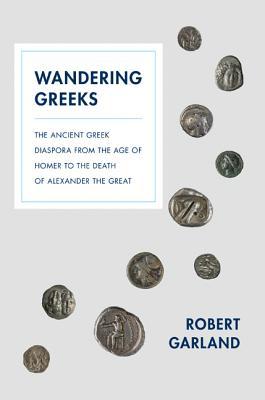 Wandering Greeks: The Ancient Greek Diaspora from the Age of Homer to the Death of Alexander the Great (Hardcover)