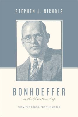 Bonhoeffer on the Christian Life: From the Cross, for the World (Paperback)