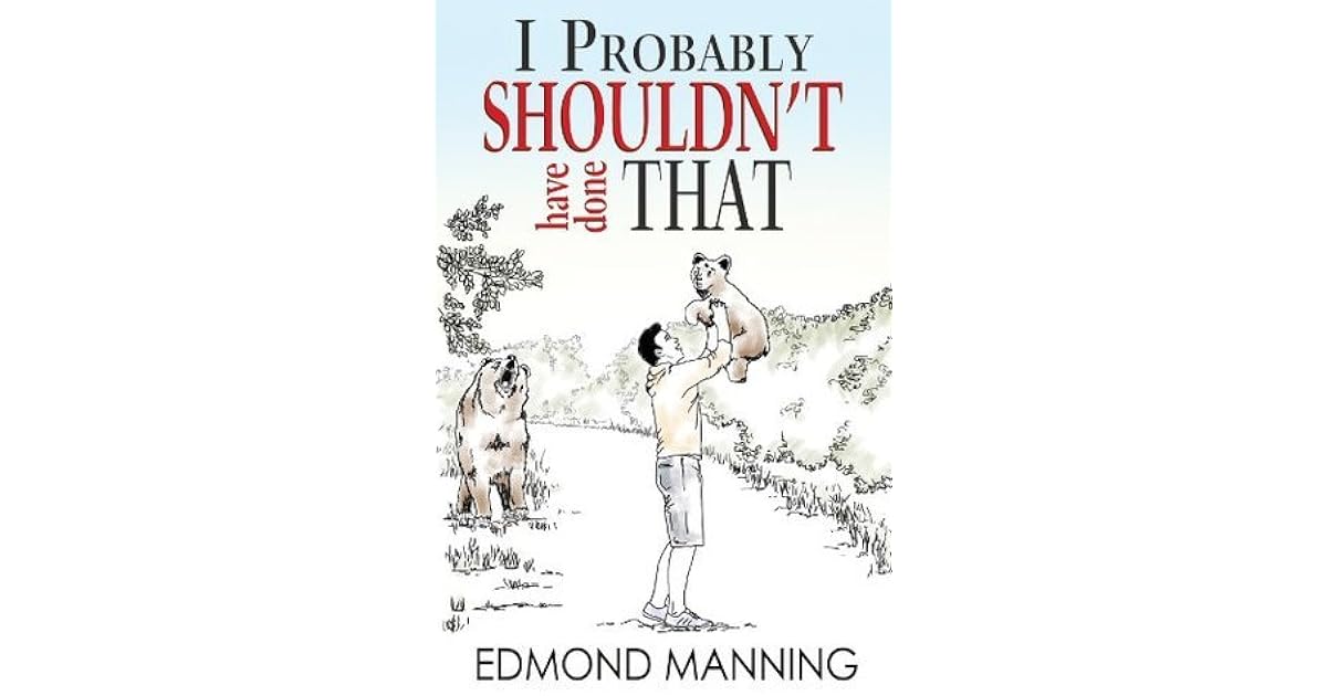 I Probably Shouldn't Have Done That by Edmond Manning