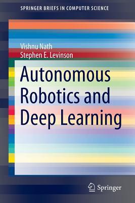 Autonomous Robotics and Deep Learning (SpringerBriefs in Computer Science)