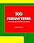 100 Persian Verbs (Fully Conjugated in the Most Common Tenses) (Farsi-English Bi-lingual Edition) (English and Farsi Edition)