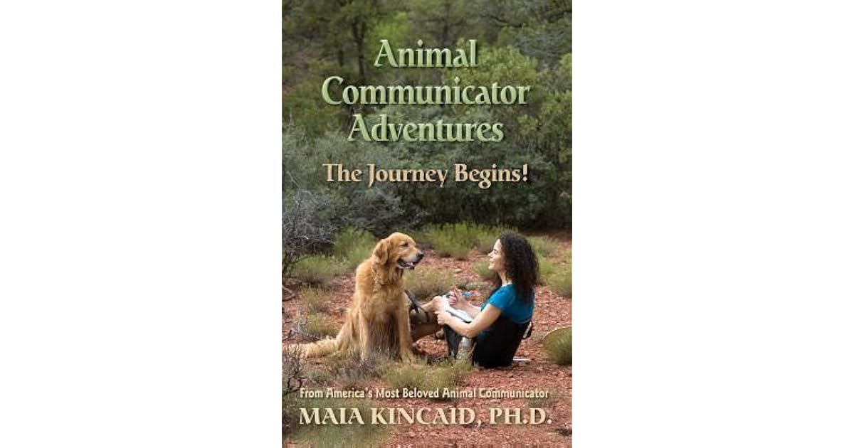 Animal Communicator Adventures The Journey Begins! by Maia Kincaid