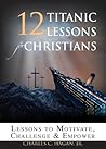 12 Titanic Lessons for Christians by Charles C. Hagan Jr.