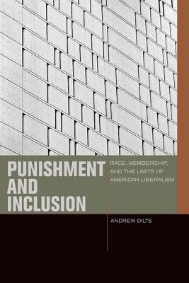 Punishment and Inclusion: Race, Membership, and the Limits of American Liberalism (Just Ideas)