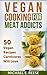 Vegan Cooking For Meat Addicts: 50 Vegan Recipes Carnivores Will Love