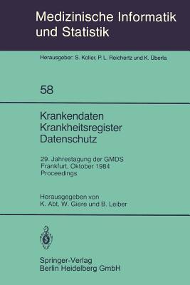 Krankendaten Krankheitsregister Datenschutz: 29. Jahrestagung der GMDS Frankfurt, 10.–12. Oktober 1984 Proceedings (Medizinische Informatik, Biometrie und Epidemiologie, 58) (German Edition)