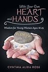 With Your Own Heart and Hands: Wisdom for Young Women Ages 18-25 With Your Own Heart and Hands: Wisdom for Young Women Ages 18-25