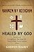 Broken By Religion, Healed by God: Restoring the Evangelical, Sacramental, Pentecostal, Social Justice Church