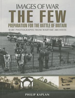 The Few: Preparation for the Battle of Britain (Images of War)