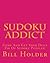Sudoku Addict: Come And Get Your Daily Fix Of Sudoku Puzzles!