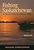 Fishing Saskatchewan: An Angler's Guide to Provincial Waters (Discover Saskatchewan, 1)