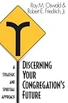 Discerning Your Congregation's Future: A Strategic And Spiritual Approach Discerning Your Congregation's Future: A Strategic And Spiritual Approach