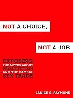 Not a Choice, Not a Job: Exposing the Myths about Prostitution and the Global Sex Trade