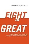 Eight to Great: Eight Steps to Delivering an Exceptional Customer Experience Eight to Great: Eight Steps to Delivering an Exceptional Customer Experience