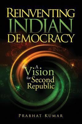 Reinventing Indian Democracy: A Vision for Second Republic