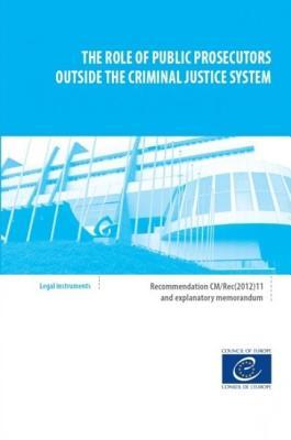 Role of Public Prosecutors Outside the Criminal Justice System: Recommendation Cm/Rec201211 and Explanatory Memorandum