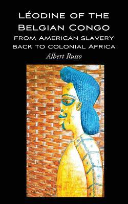 Leodine of the Belgian Congo - From American Slavery Back to Colonial Africa and (African quatuor of award-winning novels on the Belgian Congo and Rwanda-Urundi)