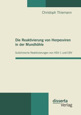 Die Reaktivierung von Herpesviren in der Mundhöhle: Subklinische Reaktivierungen von HSV-1 und EBV (German Edition)