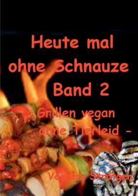 Heute mal ohne Schnauze Band 2: Grillen vegan -ohne Tierleid- (German Edition)