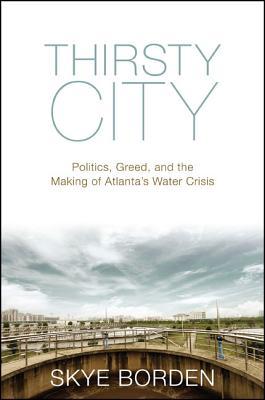 Thirsty City: Politics, Greed, and the Making of Atlanta's Water Crisis (Hardcover)