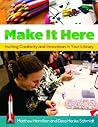 Make It Here: Inciting Creativity and Innovation in Your Library