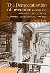 The Democratization of Invention: Patents and Copyrights in American Economic Development, 1790–1920 (NBER Series on Long-Term Factors in Economic Development)