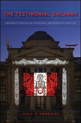 The Testimonial Uncanny: Indigenous Storytelling, Knowledge, and Reparative Practices