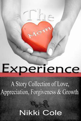 The Mom Experience: A Story Collection of Love, Appreciation, Forgiveness, and Growth