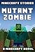 Minecraft Stories: Mutant Zombie - A Minecraft Novel